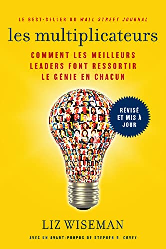 Les Multiplicateurs: Comment les meilleurs leaders font ressortir le génie en chacun (Qualités de meneur; Styles de Management; Développement Personnel)