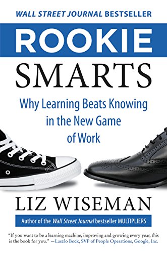 Rookie Smarts: Why Learning Beats Knowing in the New Game of Work