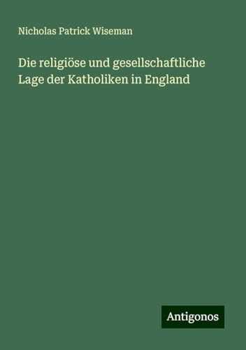 Die religiöse und gesellschaftliche Lage der Katholiken in England von Antigonos Verlag