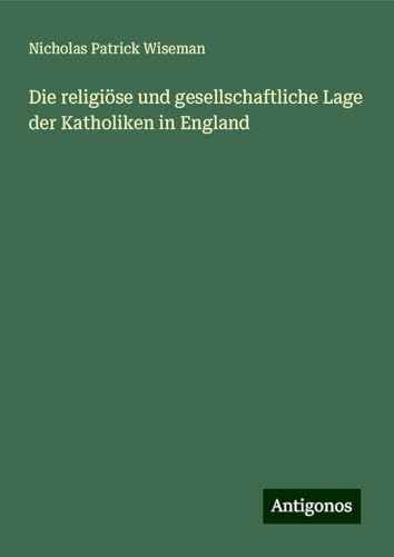 Die religiöse und gesellschaftliche Lage der Katholiken in England von Antigonos Verlag