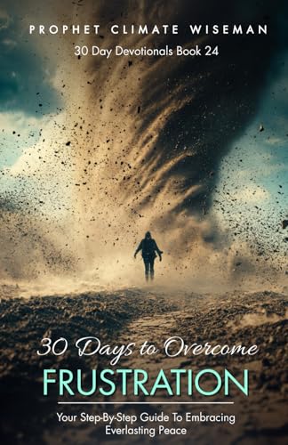 30 Days To Overcome Frustration: Your Step-By-Step Guide To Embracing Everlasting Peace (30 Day Devotionals, Band 24) von Independently published