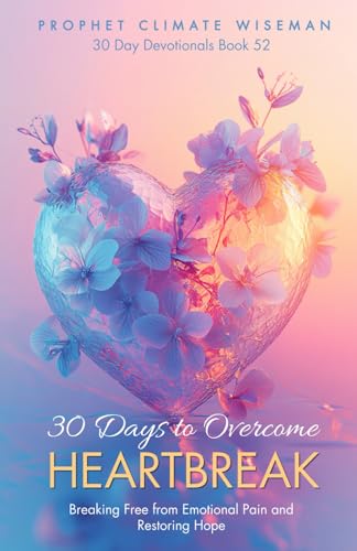 30 Days To Overcome Heartbreak: Your Step-By-Step Guide To Breaking Free from Emotional Pain and Restoring Hope (30 Day Devotionals, Band 52) von Independently published