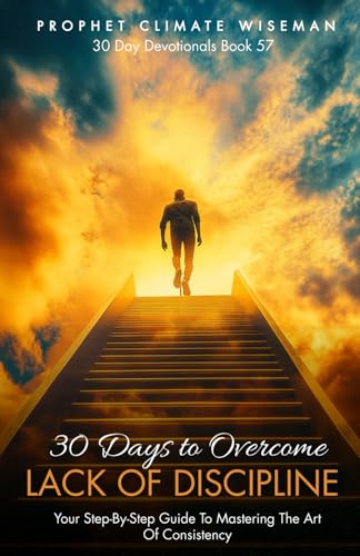 30 Days To Overcome Lack Of Discipline: Your Step-By-Step Guide To Mastering the Art of Consistency (30 Day Devotionals, Band 57) von Independently published