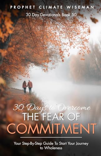 30 Days To Overcome The Fear Of Commitment: Your Step-By-Step Guide To Start Your Journey To Wholeness (30 Day Devotionals, Band 50) von Independently published