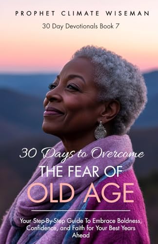 30 Days To Overcome The Fear Of Old Age: Your Step-By-Step Guide To Embrace Boldness, Confidence, and Faith for Your Best Years Ahead (30 Day Devotionals, Band 7) von Independently published
