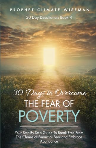 30 Days To Overcome The Fear Of Poverty: Your Step-By-Step Guide To Break Free From The Chains of Financial Fear and Embrace Abundance (30 Day Devotionals, Band 4) von Independently published