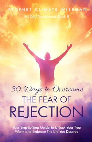 30 Days To Overcome The Fear Of Rejection: Your Step-By-Step Guide To Unlock Your True Worth and Build Lasting Confidence (30 Day Devotionals, Band 8) von Independently published
