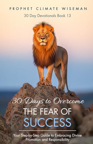 30 Days To Overcome The Fear Of Success: Your Step-by-Step Guide to Embracing Divine Promotion and Responsibility (30 Day Devotionals, Band 13) von Independently published