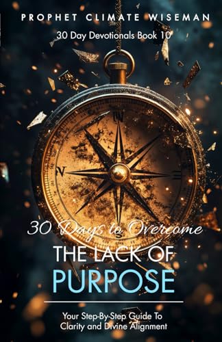 30 Days To Overcome The Lack Of Purpose: Your Step-By-Step Guide To Clarity And Divine Alignment (30 Day Devotionals, Band 10) von Independently published
