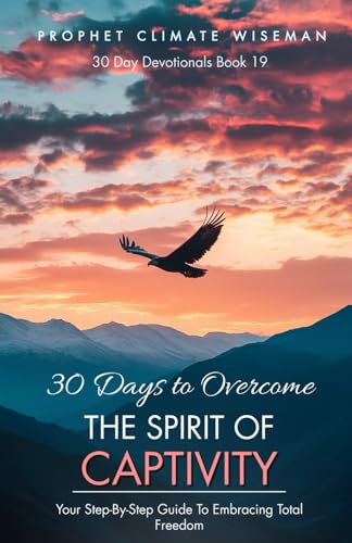 30 Days To Overcome The Spirit Of Captivity: Your Step-By-Step Guide To Embracing Total Freedom (30 Day Devotionals, Band 19) von Independently published
