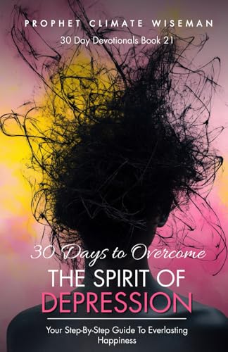 30 Days To Overcome The Spirit Of Depression: Your Step-By-Step Guide To Everlasting Happiness (30 Day Devotionals, Band 21) von Independently published