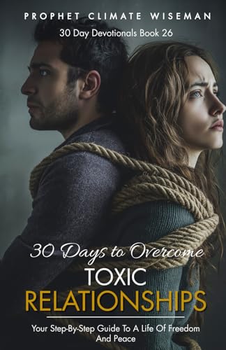 30 Days To Overcome Toxic Relationships: Your Step-by-Step Guide to a Life of Freedom and Peace (30 Day Devotionals, Band 26) von Independently published