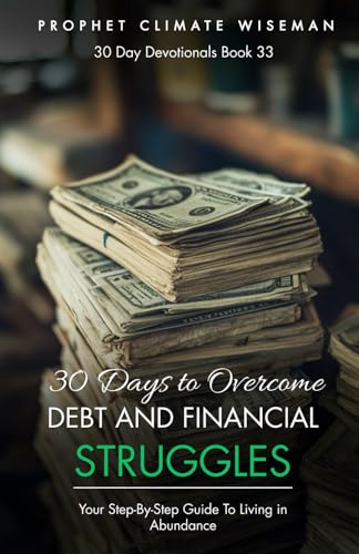 30 Days to Overcome Debt and Financial Struggles: Your Step-By-Step Guide To Living in Abundance (30 Day Devotionals, Band 33) von Independently published