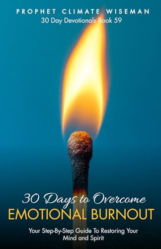 30 Days to Overcome Emotional Burnout: Your Step-By-Step Guide To Restoring Your Mind and Spirit (30 Day Devotionals, Band 59) von Independently published