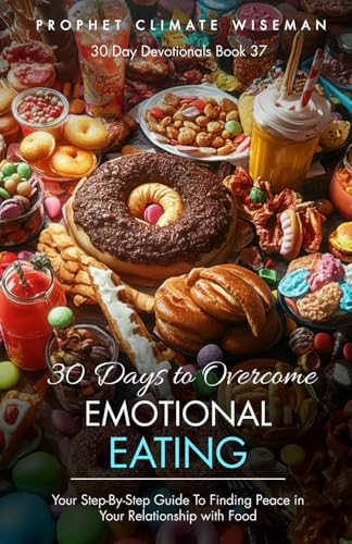 30 Days to Overcome Emotional Eating: Your Step-By-Step Guide To Finding Peace in Your Relationship with Food, (30 Day Devotionals, Band 37) von Independently published