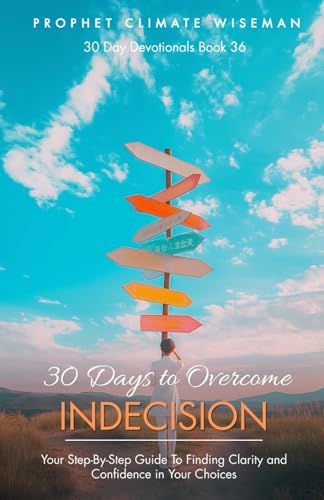 30 Days to Overcome Indecision: Your Step-By-Step Guide To Finding Clarity and Confidence in Your Choices (30 Day Devotionals, Band 36) von Independently published