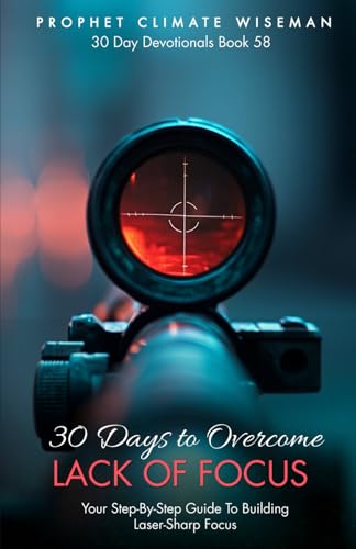 30 Days to Overcome Lack of Focus: Your Step-By-Step Guide To Building Laser-Sharp Clarity (30 Day Devotionals, Band 58) von Independently published