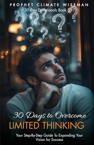 30 Days to Overcome Limited Thinking: Your Step-By-Step Guide For Expanding Your Vision for Success (30 Day Devotionals, Band 53) von Independently published