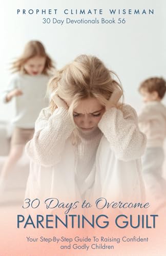 30 Days to Overcome Parenting Guilt: Your Step-By-Step Guide To Raising Confident and Godly Children (30 Day Devotionals, Band 56) von Independently published