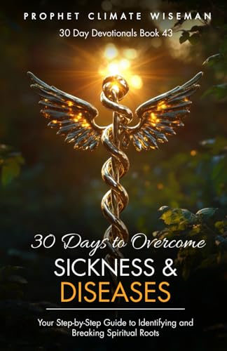 30 Days to Overcome Sickness and Diseases: Your Step-by-Step Guide to Identifying and Breaking Spiritual Roots (30 Day Devotionals, Band 43) von Independently published