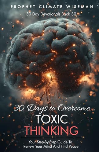 30 Days to Overcome Toxic Thinking: Your Step-By-Step Guide To Renew Your Mind and Find Peace (30 Day Devotionals, Band 30) von Independently published