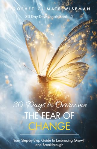 30 Days to Overcome the Fear of Change: Your Step-by-Step Guide to Embracing Growth and Breakthrough (30 Day Devotionals, Band 12) von Independently published