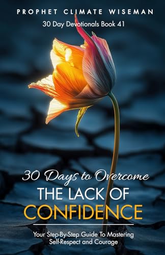 30 Days to Overcome the Lack of Confidence: Your Step-By-Step Guide To Mastering Self-Respect and Courage (30 Day Devotionals, Band 41) von Independently published