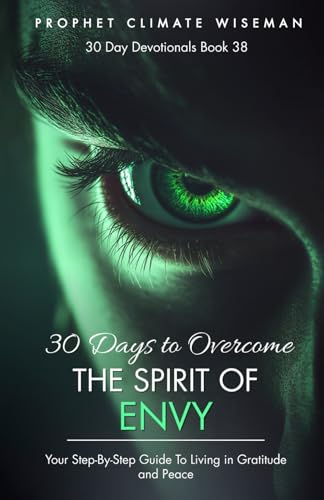 30 Days to Overcome the Spirit of Envy: Your Step-By-Step Guide To Living in Gratitude and Peace (30 Day Devotionals, Band 38) von Independently published