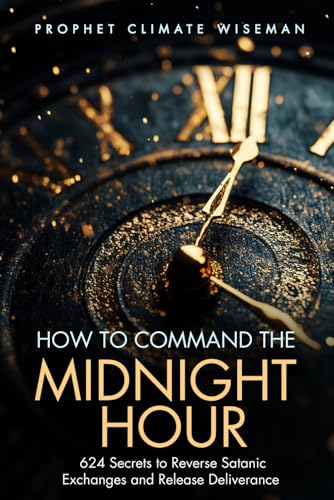 How To Command The Midnight Hour: 624 Secrets to Reverse Satanic Exchanges and Release Deliverance How To Command The Midnight Hour: 624 Secrets to Reverse Satanic Exchanges and Release Deliverance von Independently published