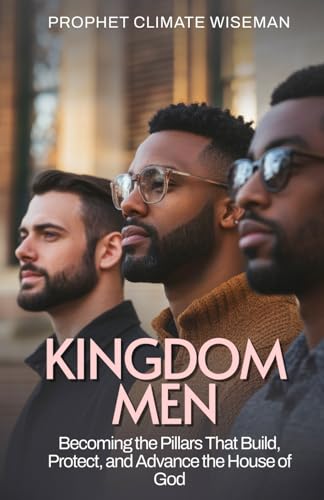 Kingdom Men: Becoming the Pillars That Build, Protect, and Advance the House of God Kingdom Men: Becoming the Pillars That Build, Protect, and Advance the House of God von Independently published