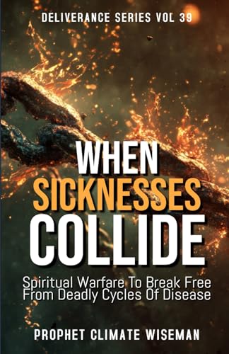 When Sicknesses Collide: Spiritual Warfare To Break Free From Deadly Cycles Of Disease (Deliverance Series) von Independently published