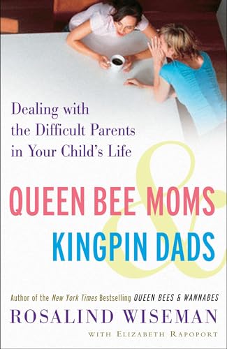 Queen Bee Moms & Kingpin Dads: Dealing with the Difficult Parents in Your Child's Life Queen Bee Moms & Kingpin Dads: Dealing with the Difficult Parents in Your Child's Life