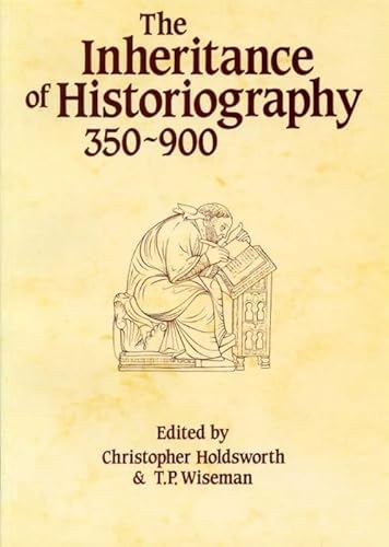 The Inheritance of Historiography, 350-900 (Exeter Studies in History, Band 12)
