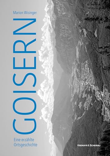 Goisern: Eine erzählte Ortsgeschichte von Kremayr & Scheriau