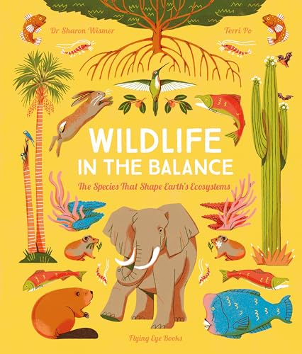 Wildlife in the Balance: 12 Species that Shape Earth's Ecosystems: The Species that Shape the Earth's Ecosystems