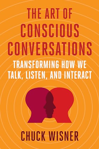 The Art of Conscious Conversations: Transforming How We Talk, Listen, and Interact von Berrett-Koehler Publishers