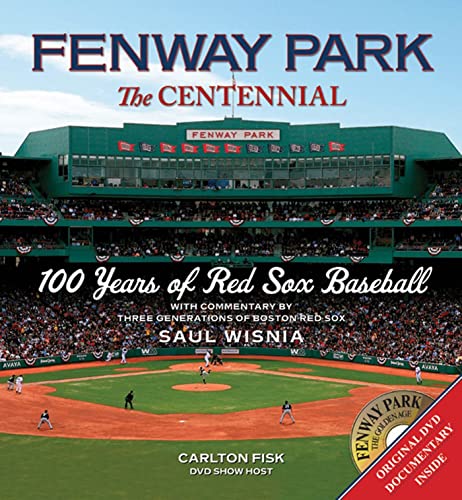 Fenway Park: The Centennial: 100 Years of Red Sox Baseball, With Commentary By Three Generations of Boston Red Sox