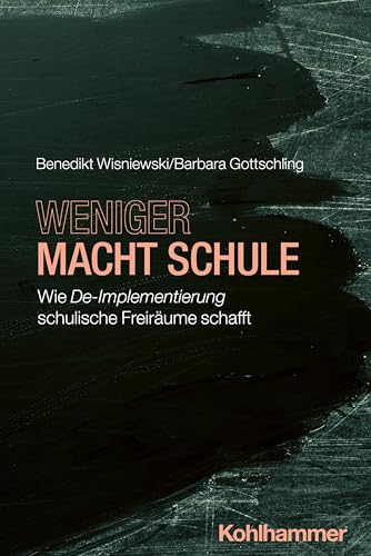 Weniger macht Schule: Wie De-Implementierung schulische Freiräume schafft von W. Kohlhammer GmbH