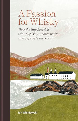 A Passion for Whisky: How the Tiny Scottish Island of Islay Creates Malts that Captivate the World von Mitchell Beazley