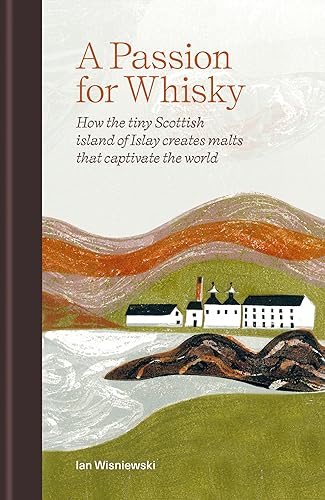 A Passion for Whisky: How the Tiny Scottish Island of Islay Creates Malts that Captivate the World von Mitchell Beazley