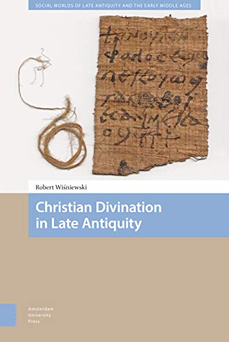 Christian Divination in Late Antiquity (Social Worlds of Late Antiquity and the Early Middle Ages, Band 8) von Amsterdam University Press