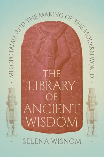The Library of Ancient Wisdom: Mesopotamia and the Making of the Modern World von University of Chicago Press