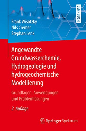 Angewandte Grundwasserchemie, Hydrogeologie und hydrogeochemische Modellierung: Grundlagen, Anwendungen und Problemlösungen