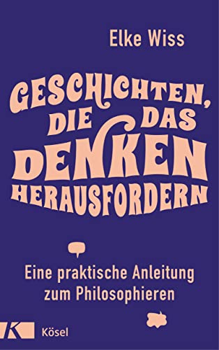 Geschichten, die das Denken herausfordern: Eine praktische Anleitung zum Philosophieren von Kösel-Verlag