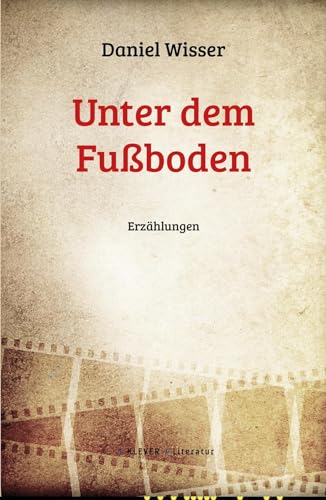 Unter dem Fußboden: Gesammelte Erzählungen 2009 - 2023