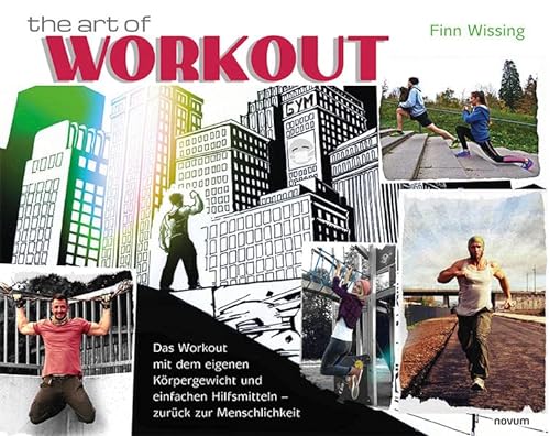 The Art of Workout: Das Workout mit dem eigenen Körpergewicht und einfachen Hilfsmitteln - zurück zur Menschlichkeit von novum Verlag