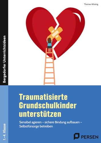 Traumatisierte Grundschulkinder unterstützen: Sensibel agieren - sichere Bindung aufbauen - Selbstfürsorge betreiben (1. bis 4. Klasse) (Bergedorfer Grundsteine Schulalltag - Grundschule) von Persen Verlag in der AAP Lehrerwelt GmbH