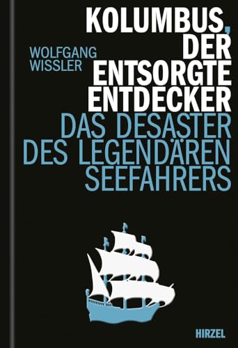 Kolumbus, der entsorgte Entdecker: Das Desaster des legendären Seefahres (Hirzel literarisches Sachbuch)