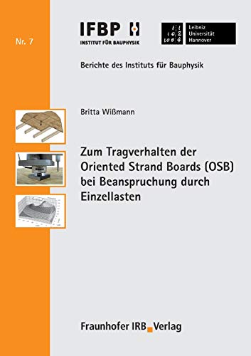 Zum Tragverhalten der Oriented Strand Boards (OSB) bei Beanspruchung durch Einzellasten: Hrsg.: Leibniz Universität Hannover, Institut für Bauphysik ... Bauphysik der Leibniz Universität Hannover)