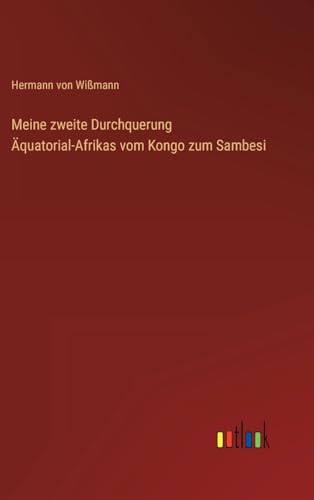 Meine zweite Durchquerung Äquatorial-Afrikas vom Kongo zum Sambesi